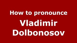 How to pronounce Vladimir Dolbonosov