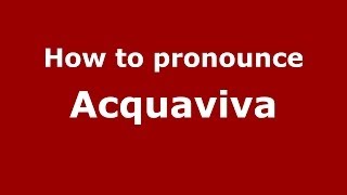 How to pronounce Acquaviva