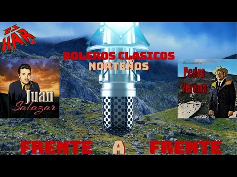 JUAN SALAZAR FRENTE A FRENTE A PEDRO YERENA MANO A MANO BOLEROS NORTEÑOS DEL RECUERDO DJ HAR