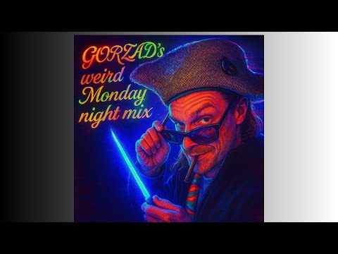 Gorzad’s Weird Monday Night Mix