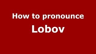 How to pronounce Lobov