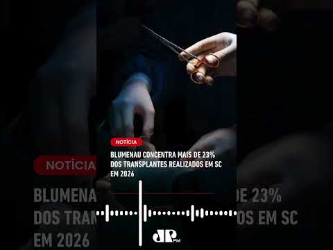 Blumenau concentra mais de 23% dos transplantes realizados em SC em 2026