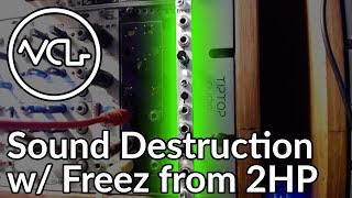 Video thumbnail for Sound Destruction with Freez from 2HP by Voltage Control Lab