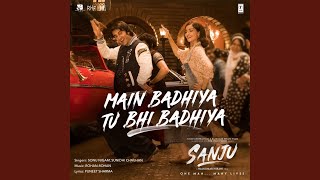 Main Badhiya Tu Bhi Badhiya (From &quot;Sanju&quot;)