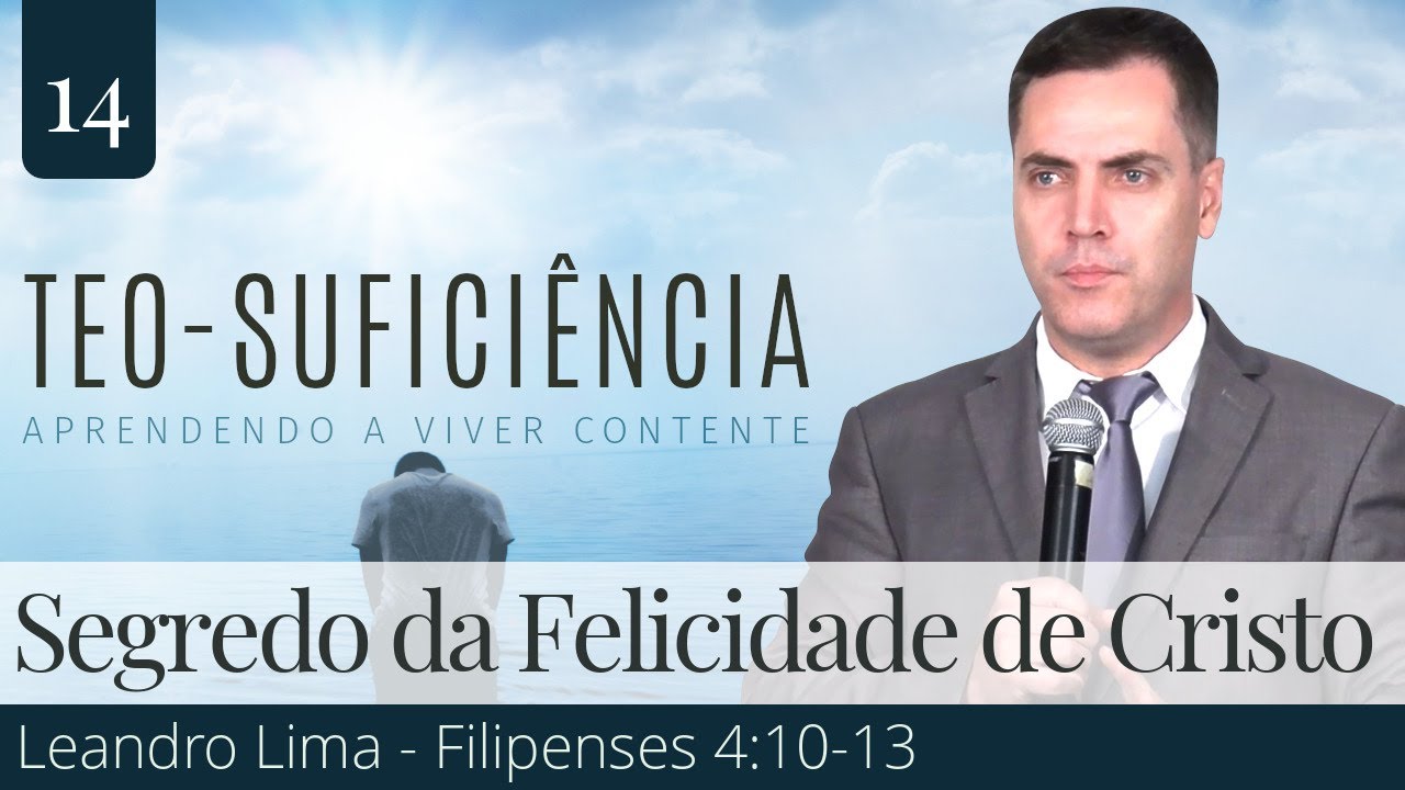 14. O Segredo da Felicidade de Cristo (Filipenses 4:10-13) - Leandro Lima