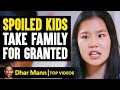 SPOILED KIDS Take Family For Granted INSTANTLY REGRET IT Dhar Mann
