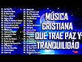 1 MÚSICA CRISTIANA QUE TRAE PAZ Y TRANQUILIDAD 2021 GRANDES ÉXITOS DE ALABANZA Y ADORIACÓN 2021