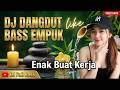 DJ DANGDUT TERBARU 2026 FULL BASS EMPUK Playlist Teman Kerja Asik Semangat DJ Aris 07 00