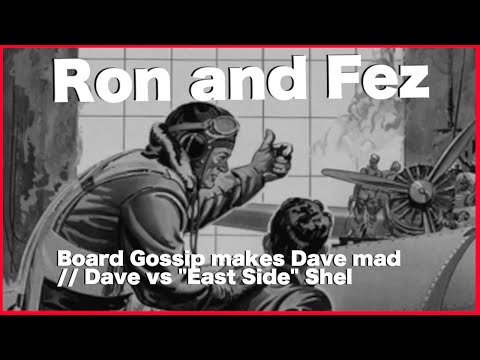 Ron and Fez— Board Gossip makes Dave mad,  Dave vs "East Side" Shel