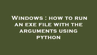 Windows : how to run an exe file with the arguments using python