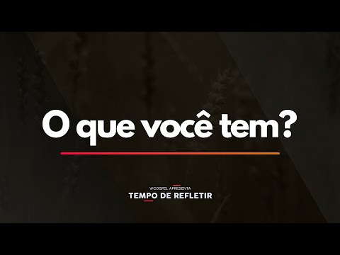 Tempo de Refletir 2459 - O que você tem?