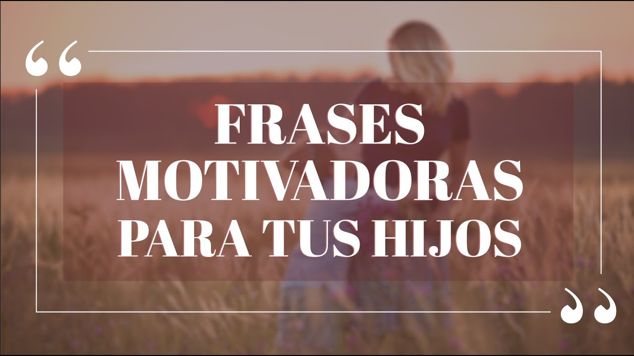 Frases motivadoras para tus hijos