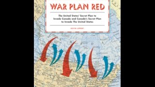 War Plan Red: The United States’ Secret Plan to Invade Canada and Canada’s Secret Plan ...
