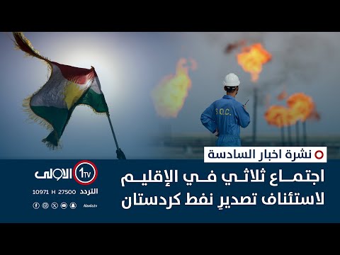 فيديو | اجتماع ثلاثي في الإقليم لاستئناف تصديرِ نفط كردستان| نشرة السادسة