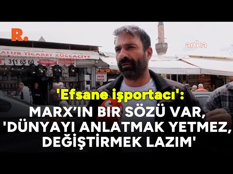 'Efsane işportacı': Marx’ın bir sözü var, 'Dünyayı anlatmak yetmez, değiştirmek lazım'