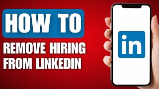 How to Remove Hiring From LinkedIn - Full Guide