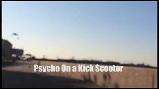 Psycho on a Kick Scooter