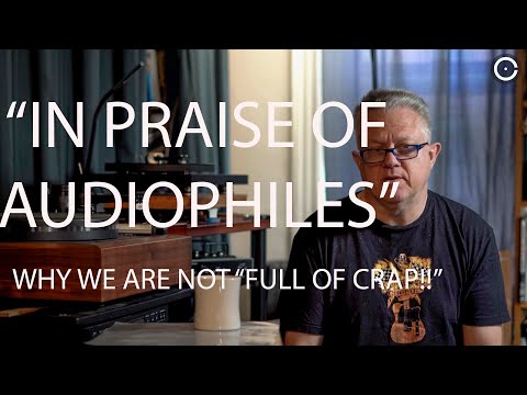 "IN PRAISE OF AUDIOPHILES" (why we're not full of crap)