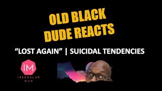 Old Black Dude Reacts to "Lost Again" by Suicidal Tendencies