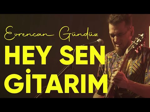 Hey Sen Gitarım - Evrencan Gündüz
