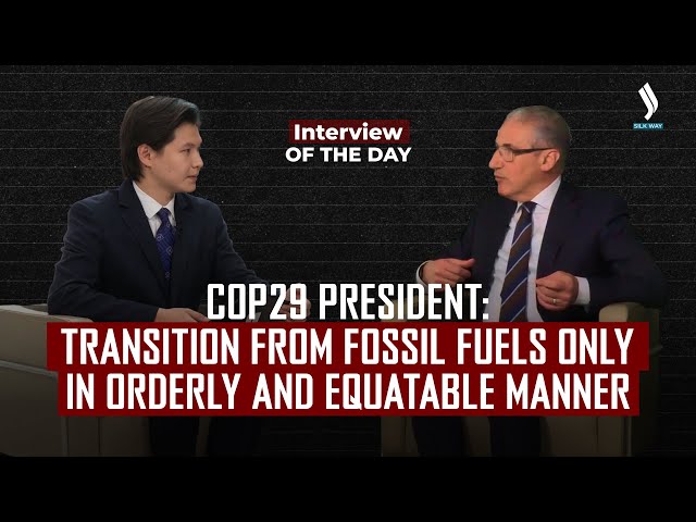 COP29 President: Fossil fuel transition must be orderly and equitable