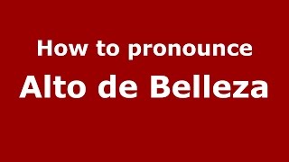 How to pronounce Alto De Belleza