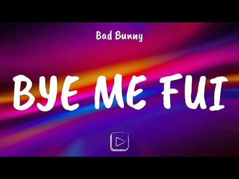 Bad Bunny -BYE ME FUI (Letra/Lyrics)