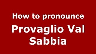 How to pronounce Provaglio Val Sabbia