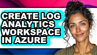 How to Create Log Analytics Workspace in Azure - Full Guide