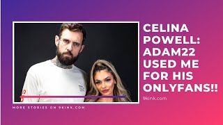 Celina Powell: Adam22 Used Me For His Onlyfans!!
