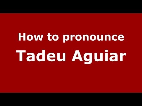 How to pronounce Tadeu Aguiar (Brazilian/Portuguese) - PronounceNames.com