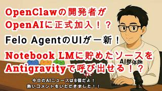 【#AIニュース No.285】OpenClawの開発者がOpenAIに加入！？Notebook LMとAntigravityが連携できる！？FeloがUIを一新！