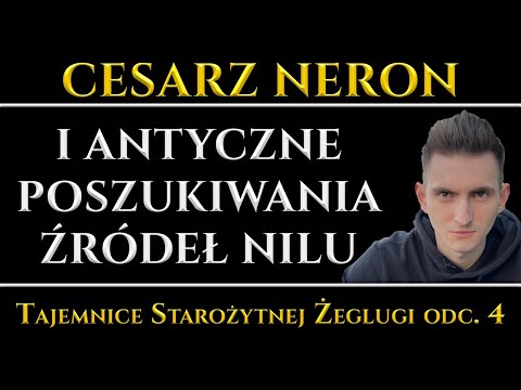 Cesarz Neron i antyczne poszukiwania źródeł Nilu oraz tajemnica jego wylewów