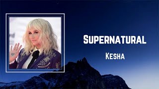 Kesha - Supernatural (Lyrics) 🎵