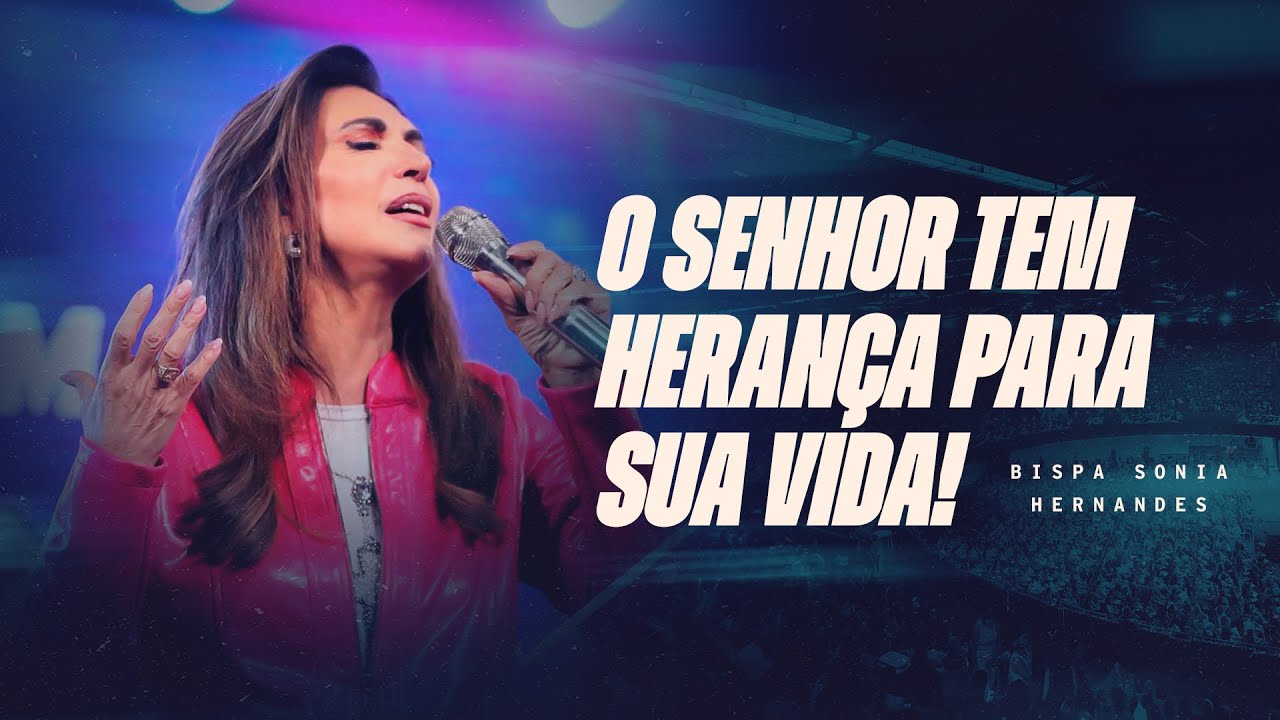 O SENHOR TEM HERANÇA PARA SUA VIDA! | Bispa Sonia Hernandes