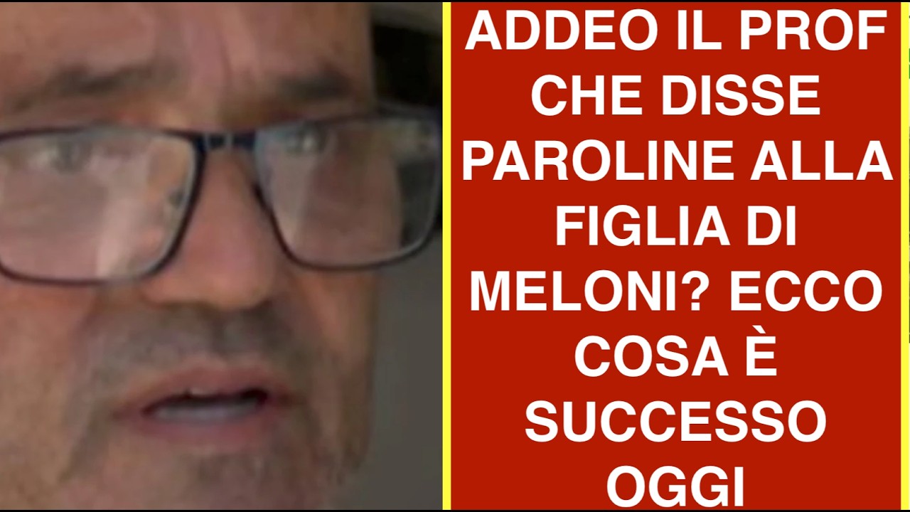 ADDEO IL PROF CHE DISSE PAROLINE ALLA FIGLIA DI MELONI? ECCO COSA È SUCCESSO OGGI