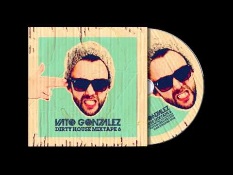 Vato Gonzalez - Dirty House Mixtape 6 [FULL VERSION]