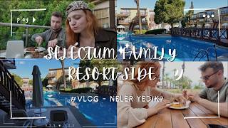 Selectum Family Resort Side | Vlog | Neler Yedik? | Otel Turu | Yemekler | Göl e