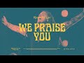 We Praise You - Bethel Music, Brandon Lake
