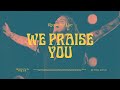 We Praise You
