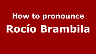 How to pronounce Rocío Brambila
