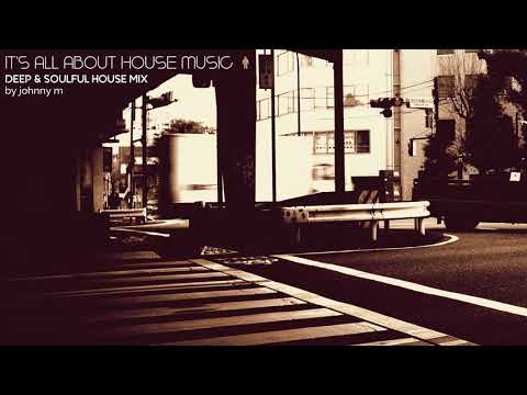 It's All About House Music | Deep & Soulful House | 2017 Mixed By Johnny M