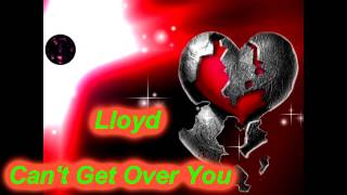 Lloyd - Can&#39;t Get Over You