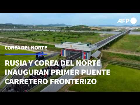 Rusia y Corea del Norte inauguran el primer puente carretero en su frontera | AFP