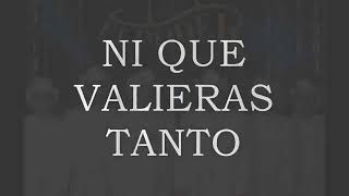 Ni que valieras tanto. (letra) PODER DEL NORTE
