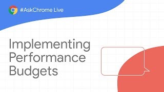 #AskChrome Live: Implementing Performance Budgets (April 16, 2019)