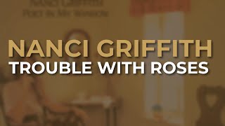 Nanci Griffith - Trouble With Roses (Official Audio)