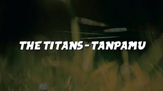 Download lagu THE TITANS - TANPAMU LIRIK mp3 Download lagu THE TITANS - TANPAMU LIRIK mp3