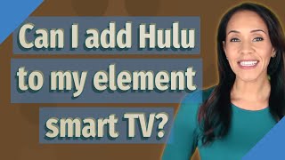 Can I add Hulu to my element smart TV?