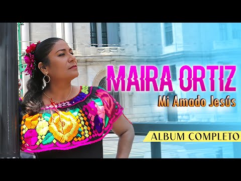 Maira Ortiz | Mi Amado Jesús [Álbum Completo]